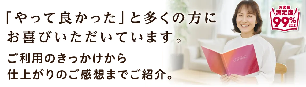 「やって良かった」と多くの方にお喜びいただいています。ご利用のきっかけから仕上がりのご感想までご紹介。お客様の声